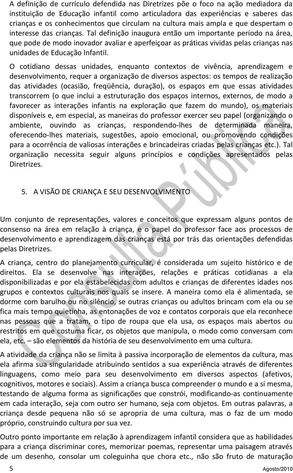 Tal definiçã inaugura entã um imprtante períd na área, que pde de md invadr avaliar e aperfeiçar as práticas vividas pelas crianças nas unidades de Educaçã Infantil.