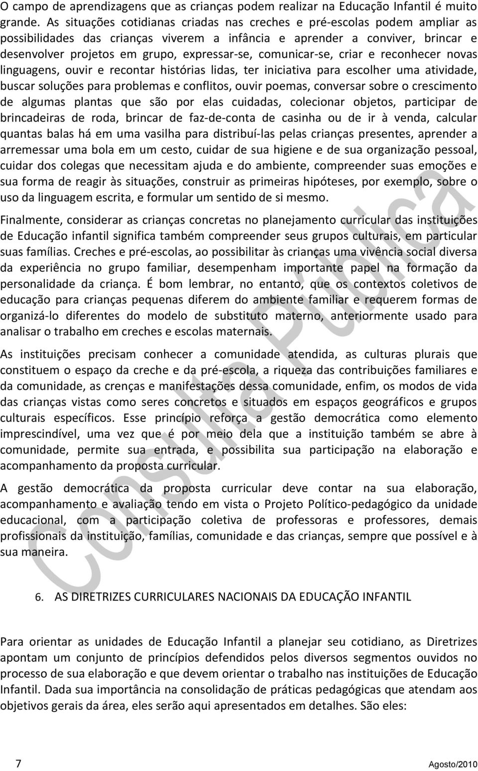 cmunicar-se, criar e recnhecer nvas linguagens, uvir e recntar histórias lidas, ter iniciativa para esclher uma atividade, buscar sluções para prblemas e cnflits, uvir pemas, cnversar sbre cresciment