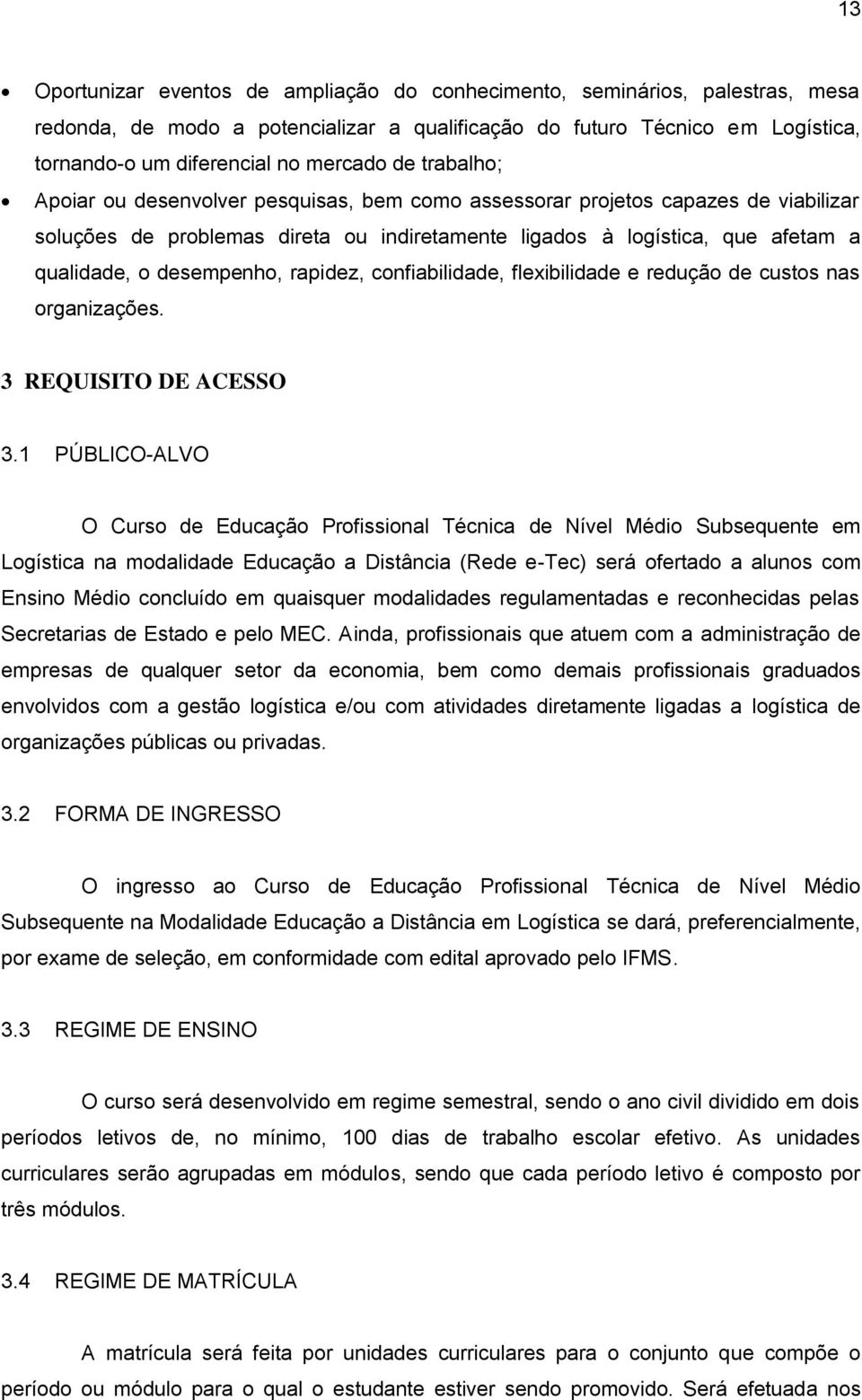 desempenho, rapidez, confiabilidade, flexibilidade e redução de custos nas organizações. 3 REQUISITO DE ACESSO 3.