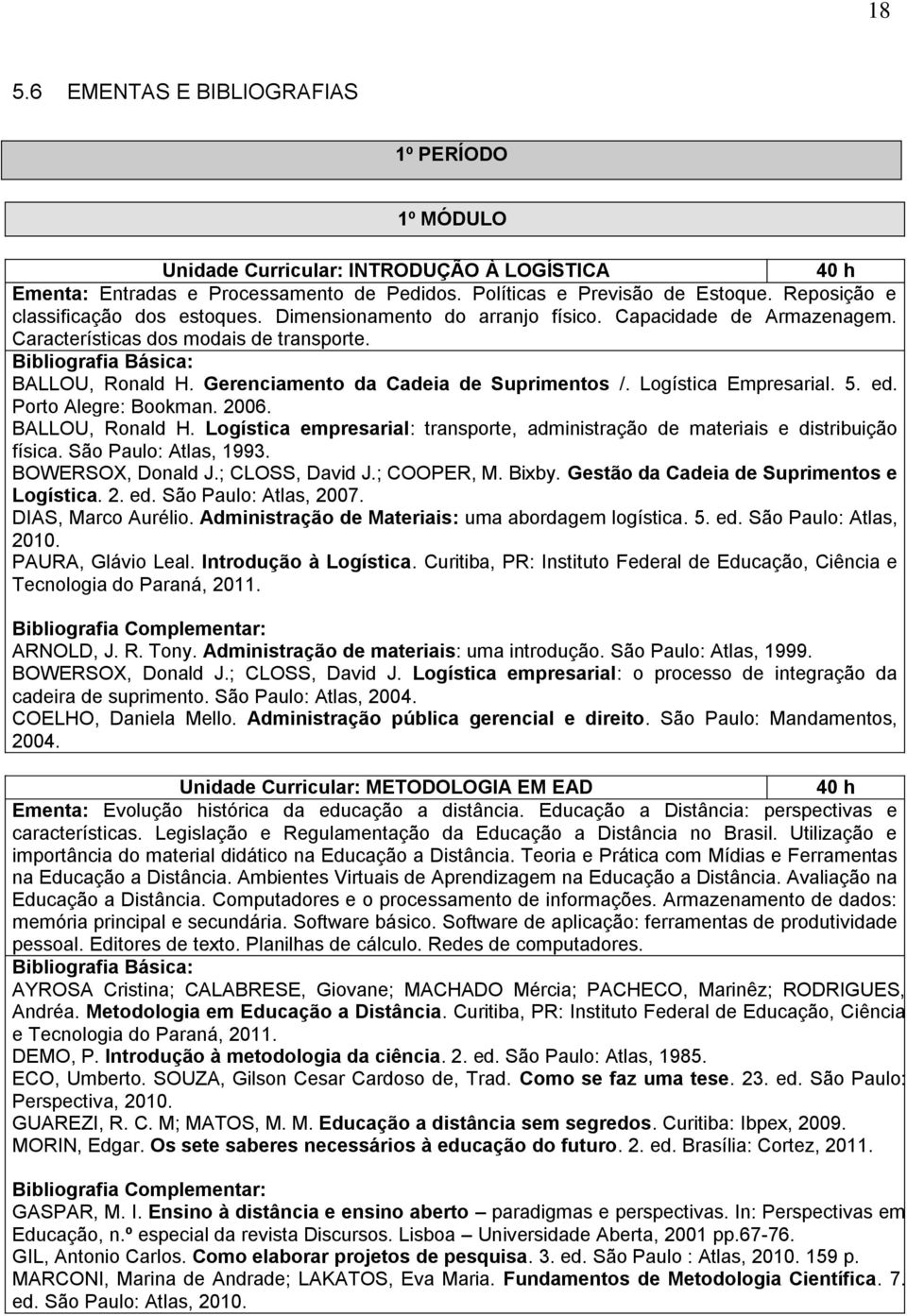 Gerenciamento da Cadeia de Suprimentos /. Logística Empresarial. 5. ed. Porto Alegre: Bookman. 2006. BALLOU, Ronald H.