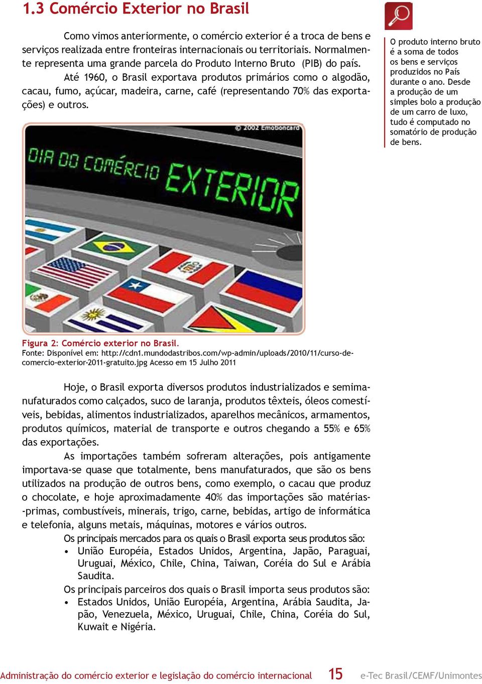 Até 1960, o Brasil exportava produtos primários como o algodão, cacau, fumo, açúcar, madeira, carne, café (representando 70% das exportações) e outros.