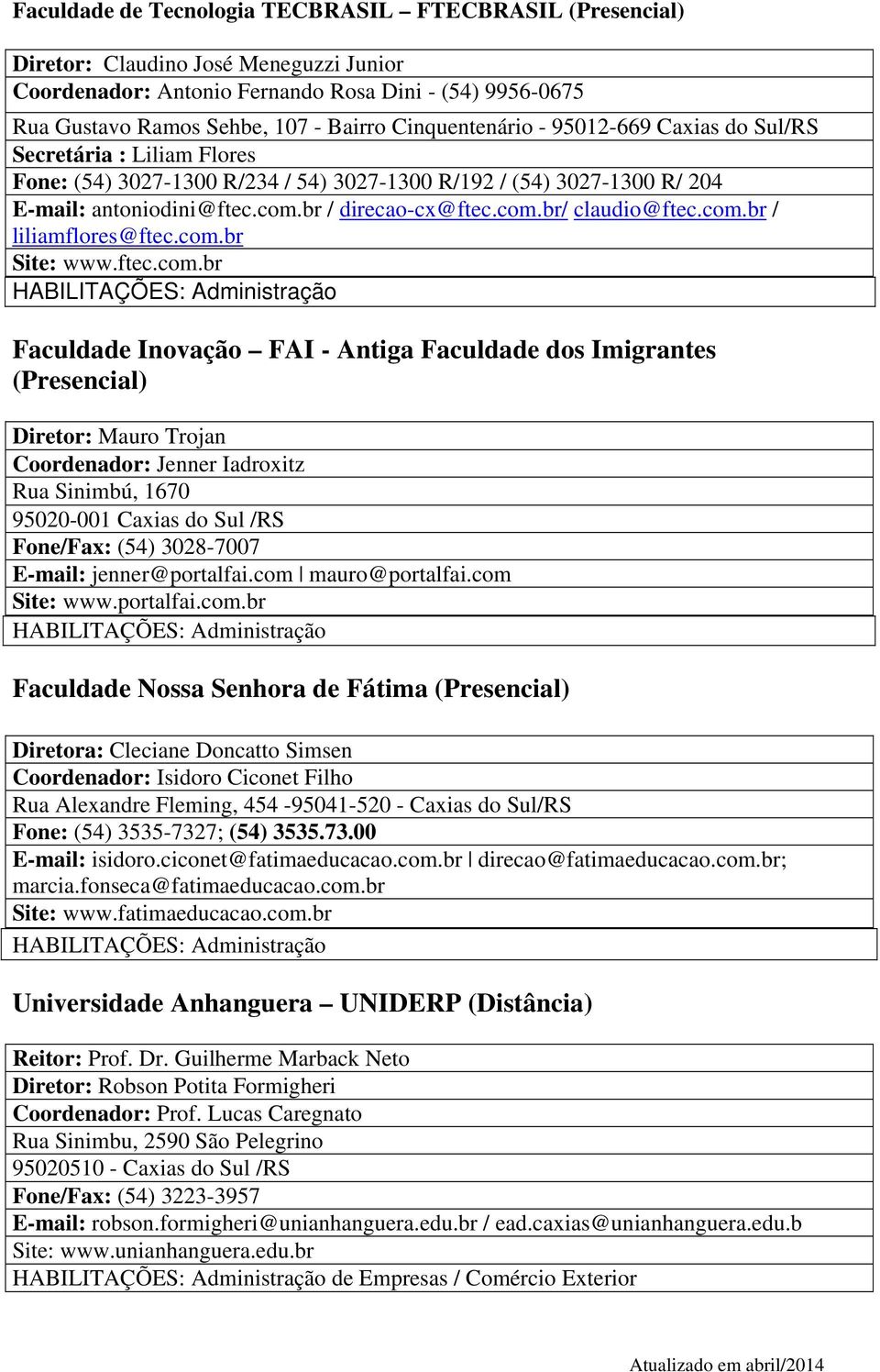 com.br / liliamflores@ftec.com.br Site: www.ftec.com.br HABILITAÇÕES: Administração Faculdade Inovação FAI - Antiga Faculdade dos Imigrantes (Presencial) Diretor: Mauro Trojan Coordenador: Jenner