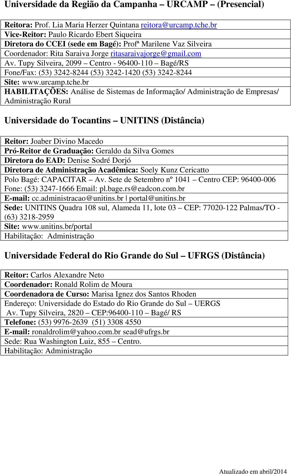 Tupy Silveira, 2099 Centro - 96400-110 Bagé/RS Fone/Fax: (53) 3242-8244 (53) 3242-1420 (53) 3242-8244 Site: www.urcamp.tche.