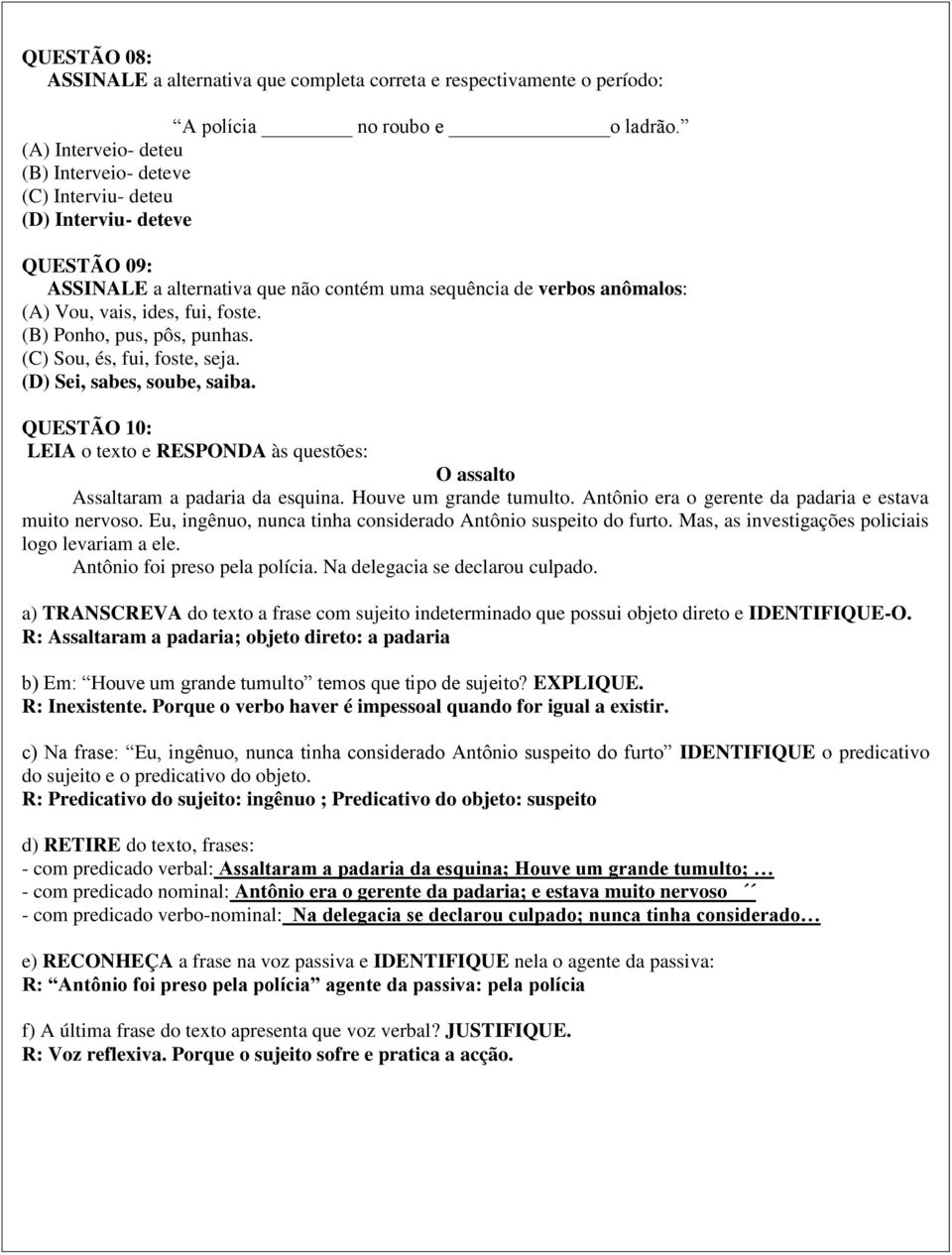 (B) Ponho, pus, pôs, punhas. (C) Sou, és, fui, foste, seja. (D) Sei, sabes, soube, saiba. QUESTÃO 10: LEIA o texto e RESPONDA às questões: O assalto Assaltaram a padaria da esquina.