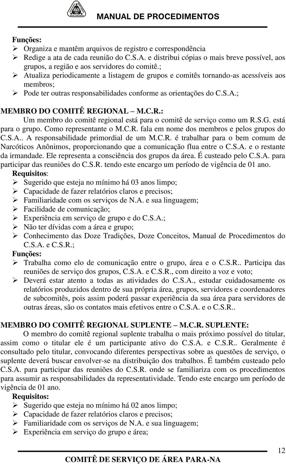 DO COMITÊ REGIONAL M.C.R.: Um membro do comitê regional está para o comitê de serviço como um R.S.G. está para o grupo. Como representante o M.C.R. fala em nome dos membros e pelos grupos do C.S.A.. A responsabilidade primordial de um M.