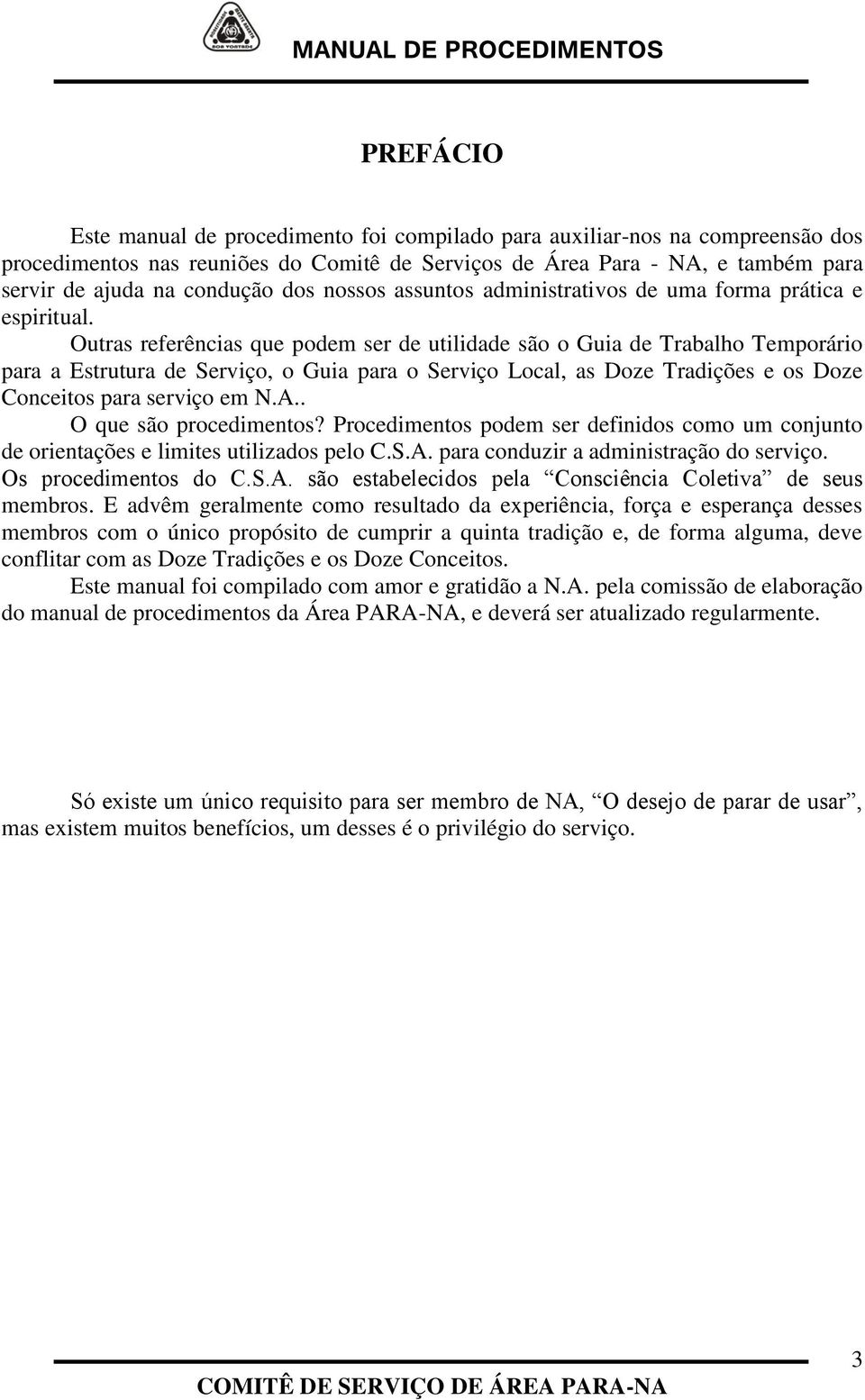 Outras referências que podem ser de utilidade são o Guia de Trabalho Temporário para a Estrutura de Serviço, o Guia para o Serviço Local, as Doze Tradições e os Doze Conceitos para serviço em N.A.