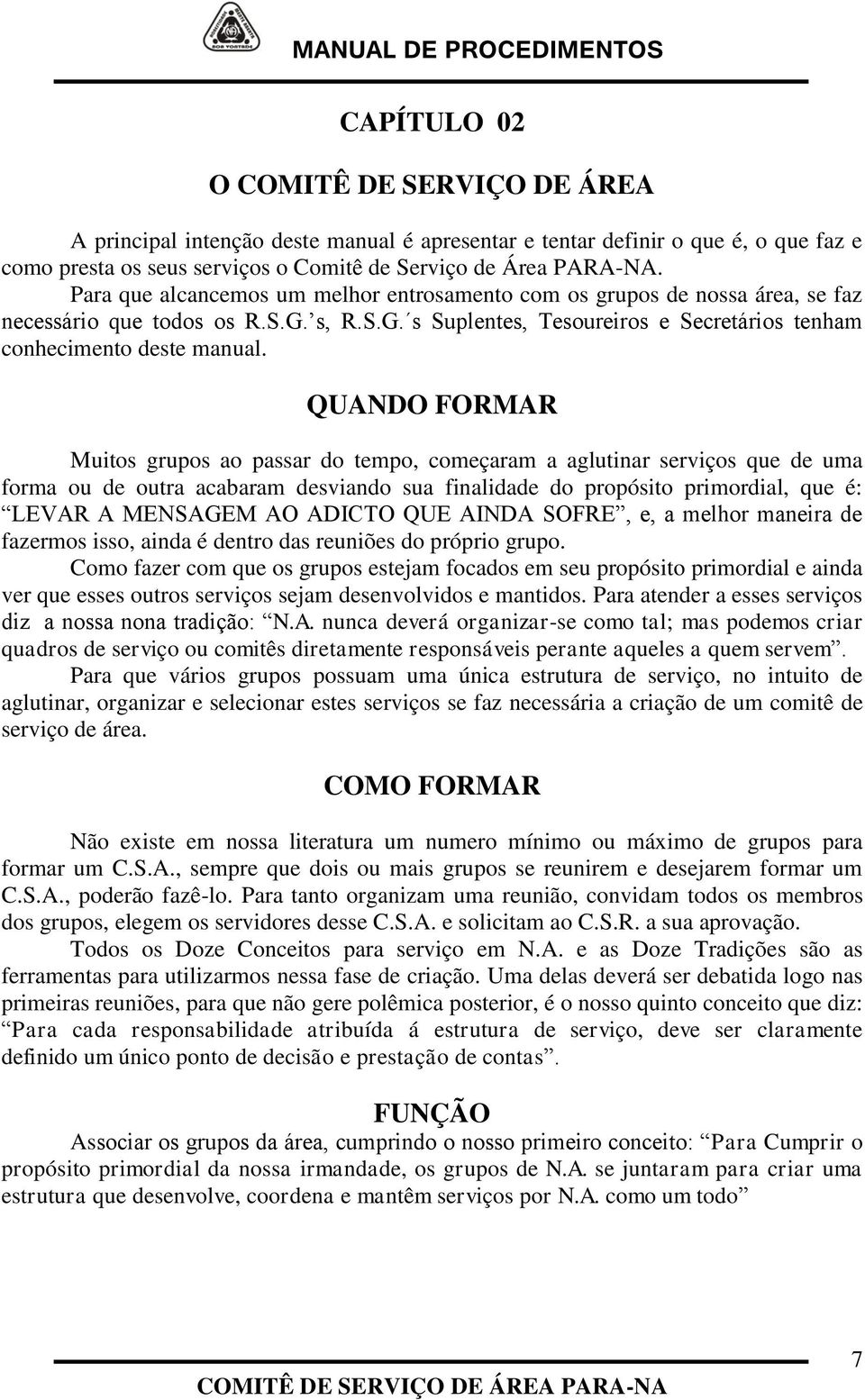 QUANDO FORMAR Muitos grupos ao passar do tempo, começaram a aglutinar serviços que de uma forma ou de outra acabaram desviando sua finalidade do propósito primordial, que é: LEVAR A MENSAGEM AO