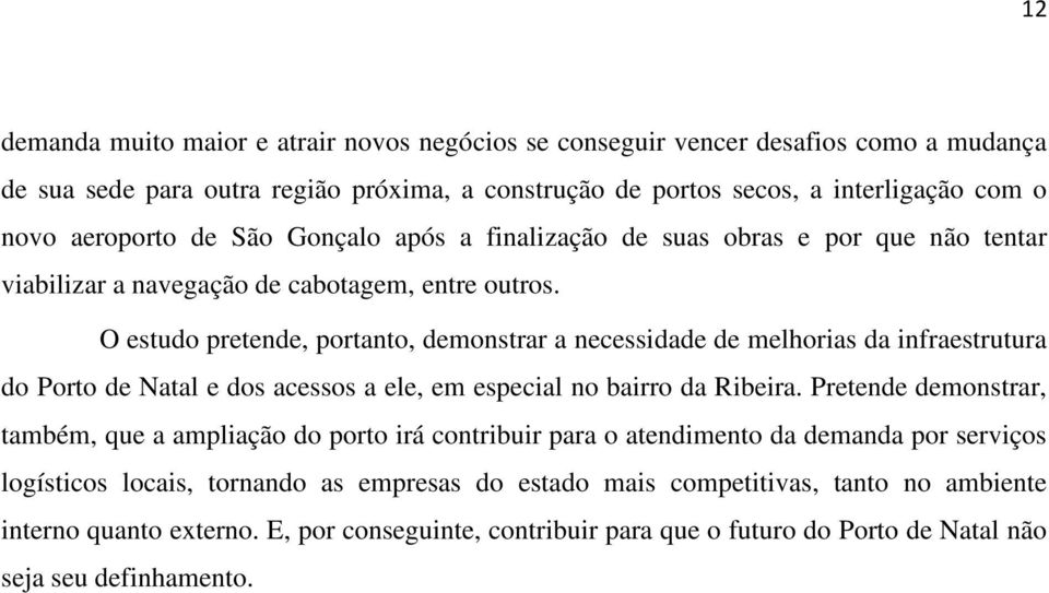 O estudo pretende, portanto, demonstrar a necessidade de melhorias da infraestrutura do Porto de Natal e dos acessos a ele, em especial no bairro da Ribeira.