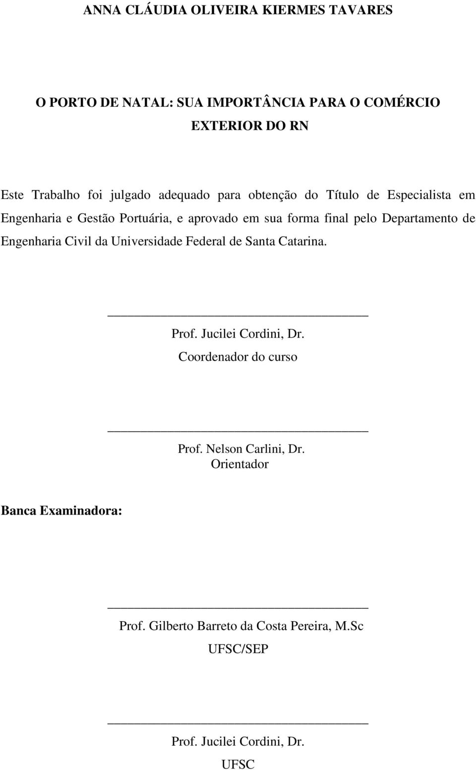 Departamento de Engenharia Civil da Universidade Federal de Santa Catarina. Prof. Jucilei Cordini, Dr. Coordenador do curso Prof.