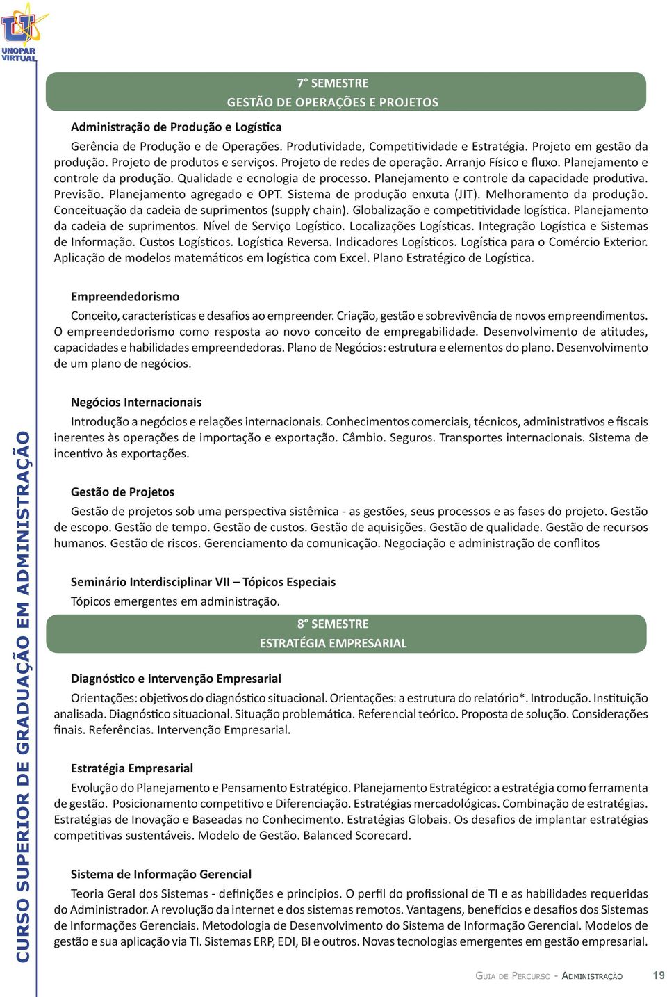 Planejamento e controle da capacidade produtiva. Previsão. Planejamento agregado e OPT. Sistema de produção enxuta (JIT). Melhoramento da produção.