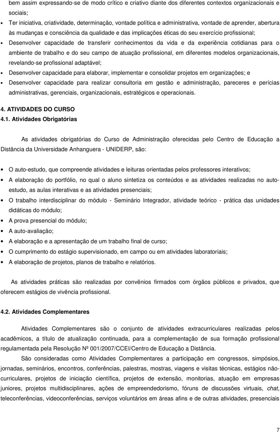 cotidianas para o ambiente de trabalho e do seu campo de atuação profissional, em diferentes modelos organizacionais, revelando-se profissional adaptável; Desenvolver capacidade para elaborar,