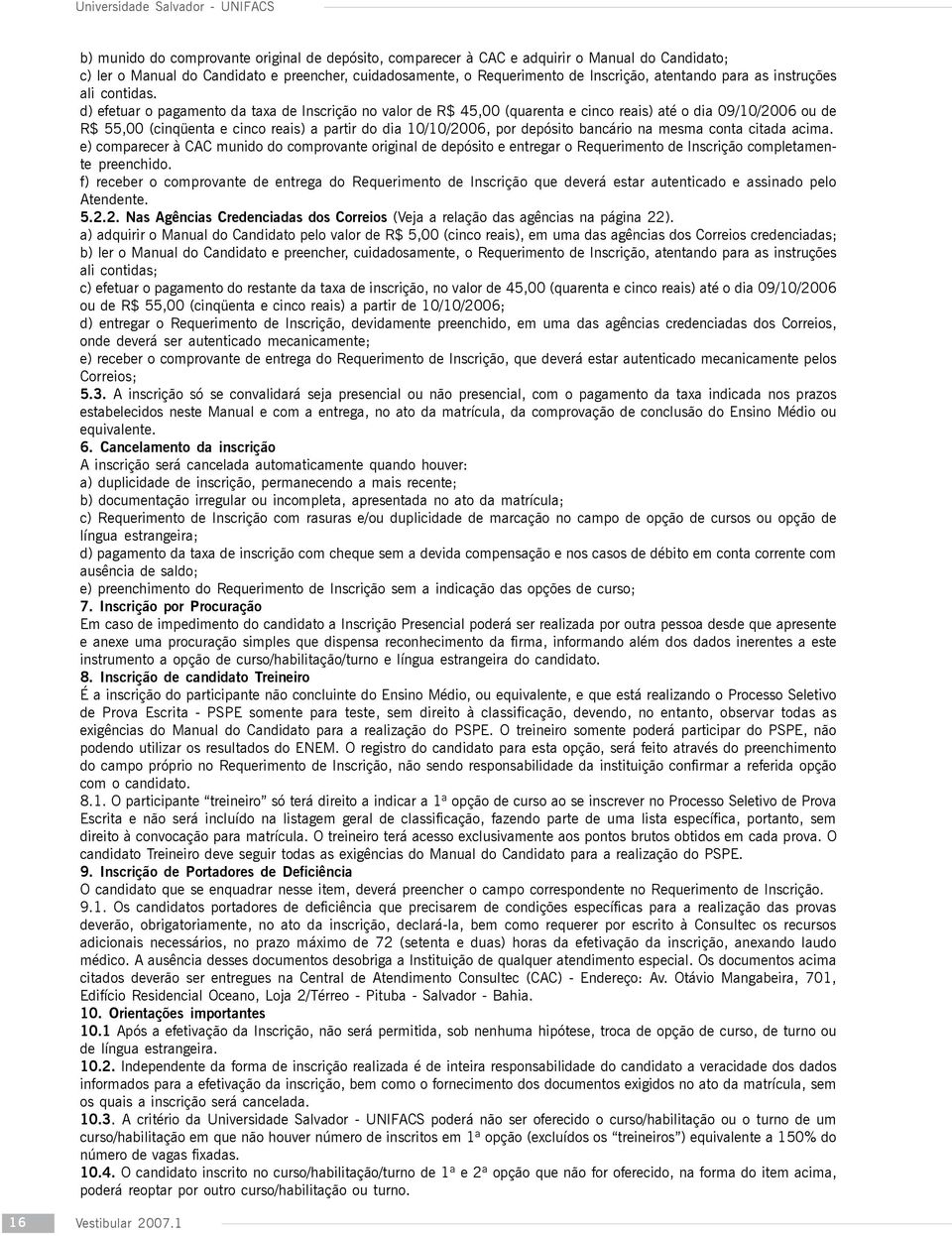 d) efetuar o pagamento da taxa de Inscrição no valor de R$ 45,00 (quarenta e cinco reais) até o dia 09/10/2006 ou de R$ 55,00 (cinqüenta e cinco reais) a partir do dia 10/10/2006, por depósito