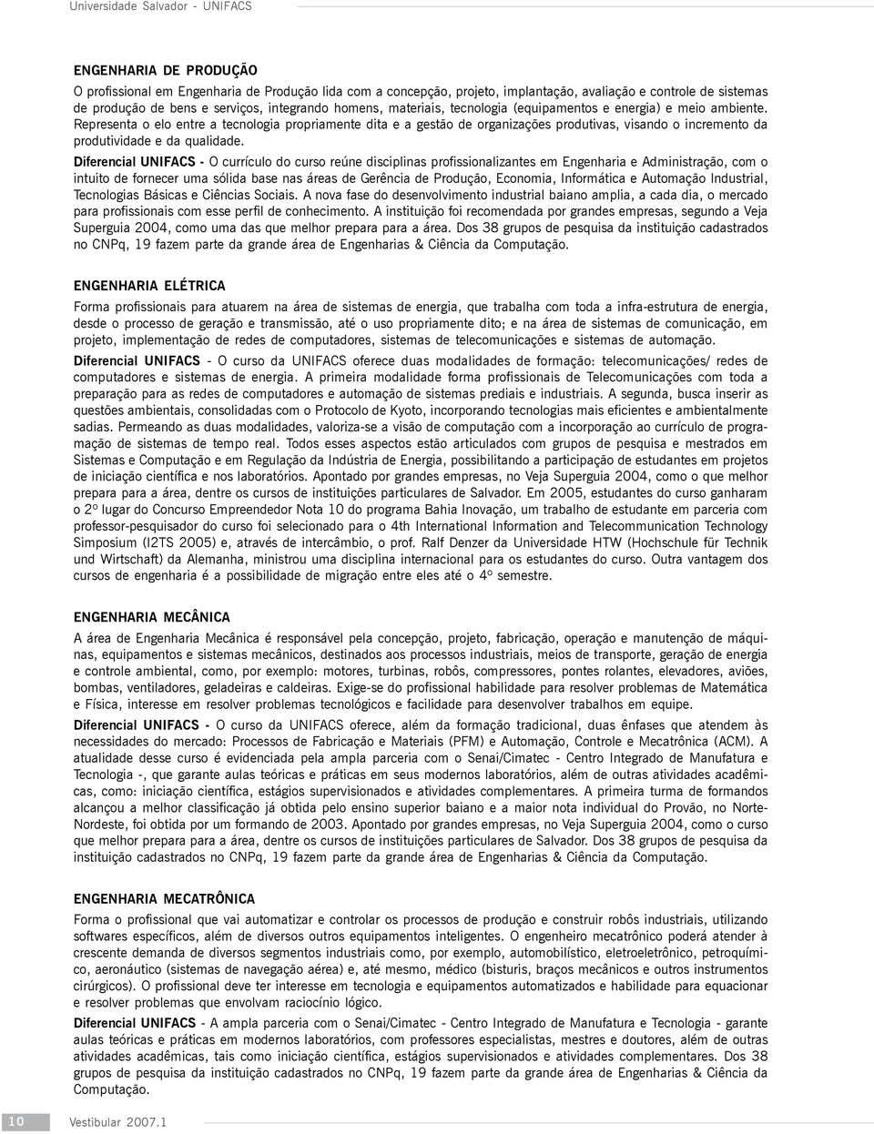 Representa o elo entre a tecnologia propriamente dita e a gestão de organizações produtivas, visando o incremento da produtividade e da qualidade.