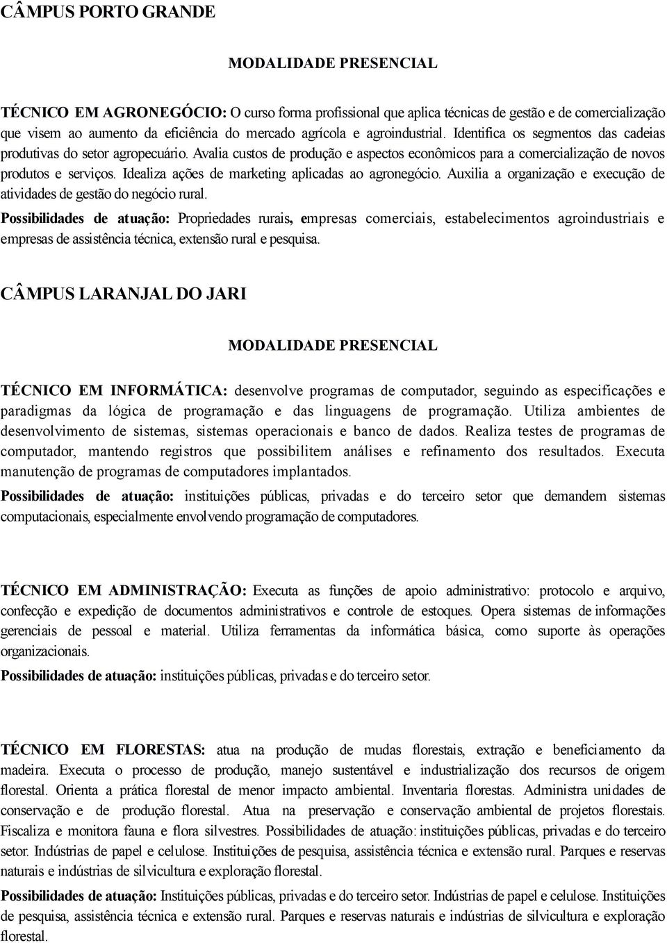 Idealiza ações de marketing aplicadas ao agronegócio. Auxilia a organização e execução de atividades de gestão do negócio rural.