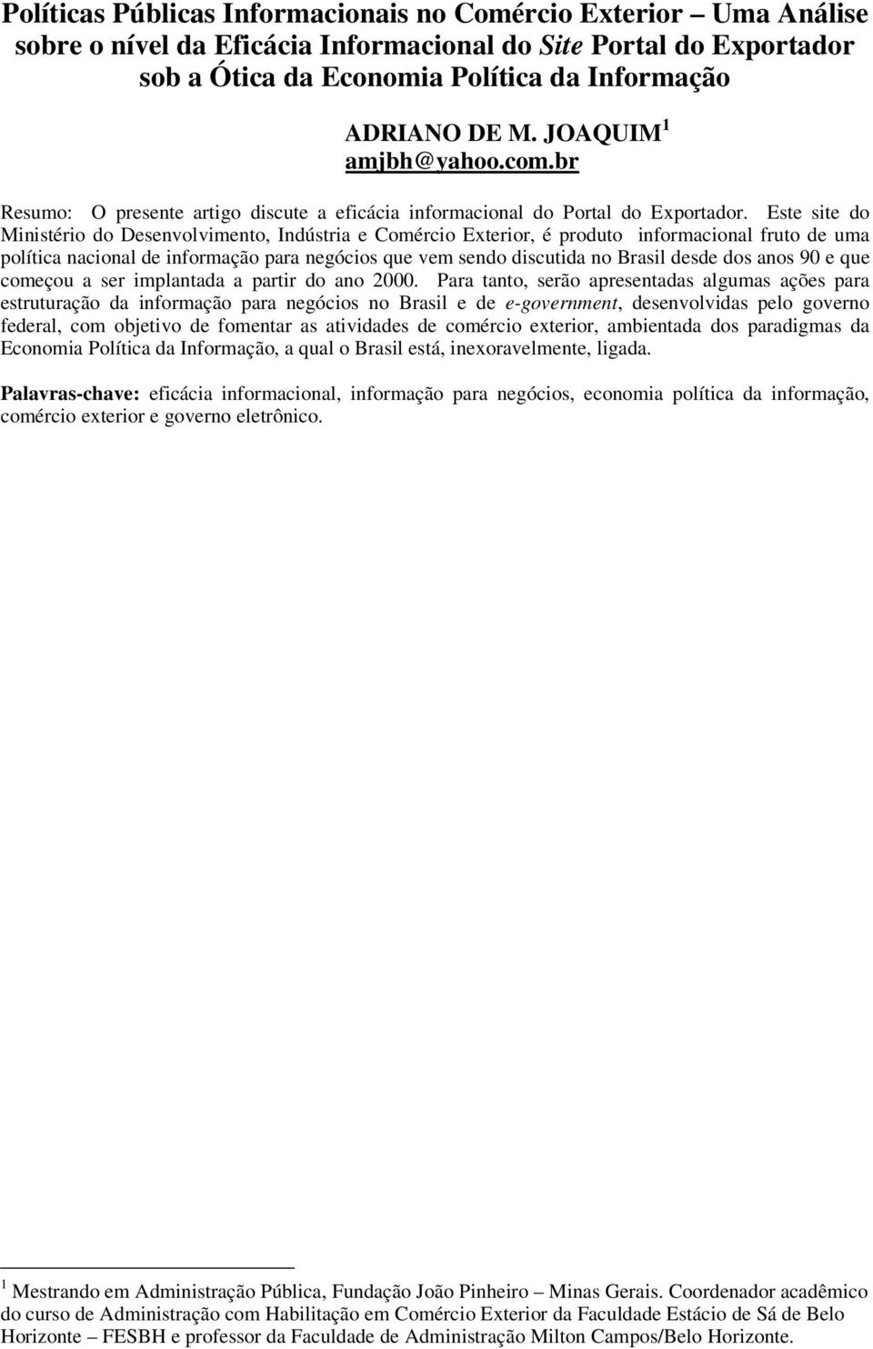 Este site do Ministério do Desenvolvimento, Indústria e Comércio Exterior, é produto informacional fruto de uma política nacional de informação para negócios que vem sendo discutida no Brasil desde