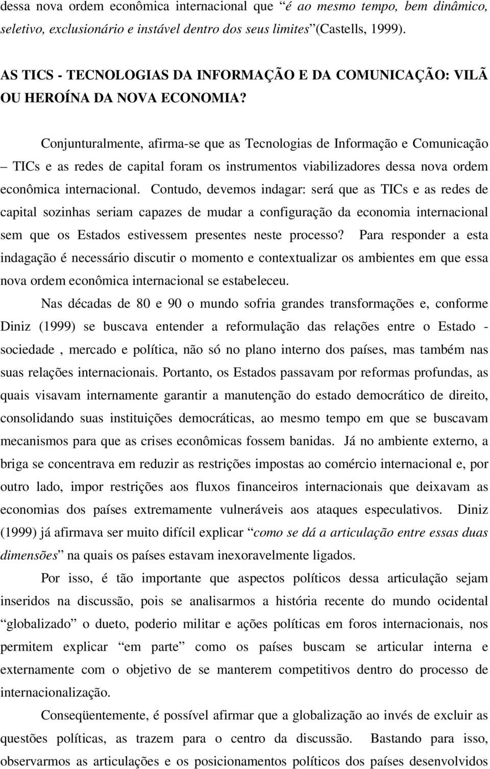 Conjunturalmente, afirma-se que as Tecnologias de Informação e Comunicação TICs e as redes de capital foram os instrumentos viabilizadores dessa nova ordem econômica internacional.