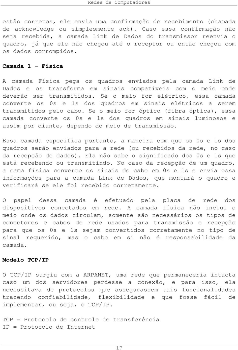 Camada 1 - Física A camada Física pega os quadros enviados pela camada Link de Dados e os transforma em sinais compatíveis com o meio onde deverão ser transmitidos.