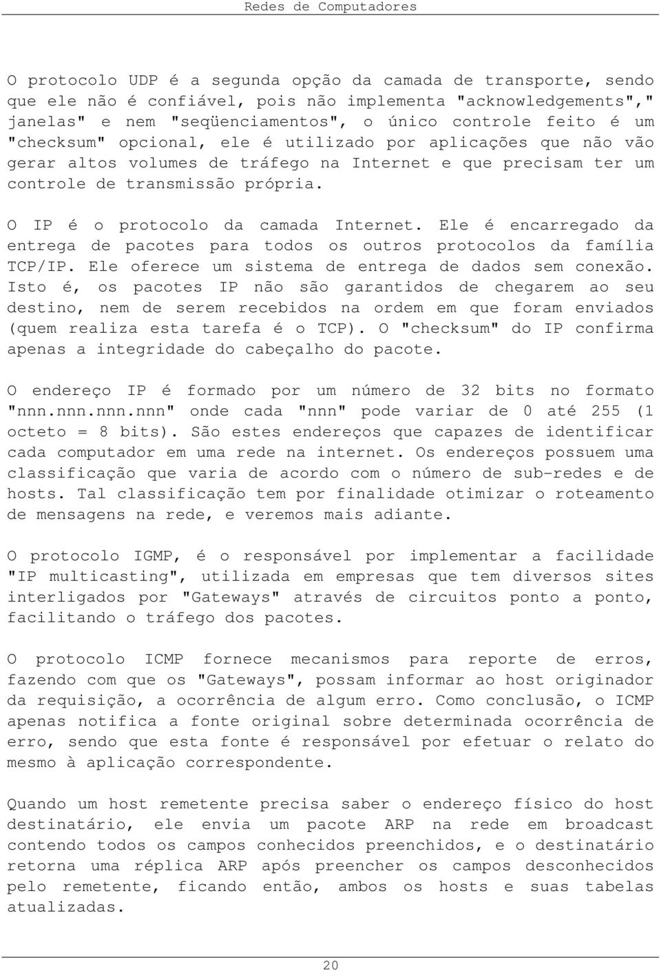 Ele é encarregado da entrega de pacotes para todos os outros protocolos da família TCP/IP. Ele oferece um sistema de entrega de dados sem conexão.