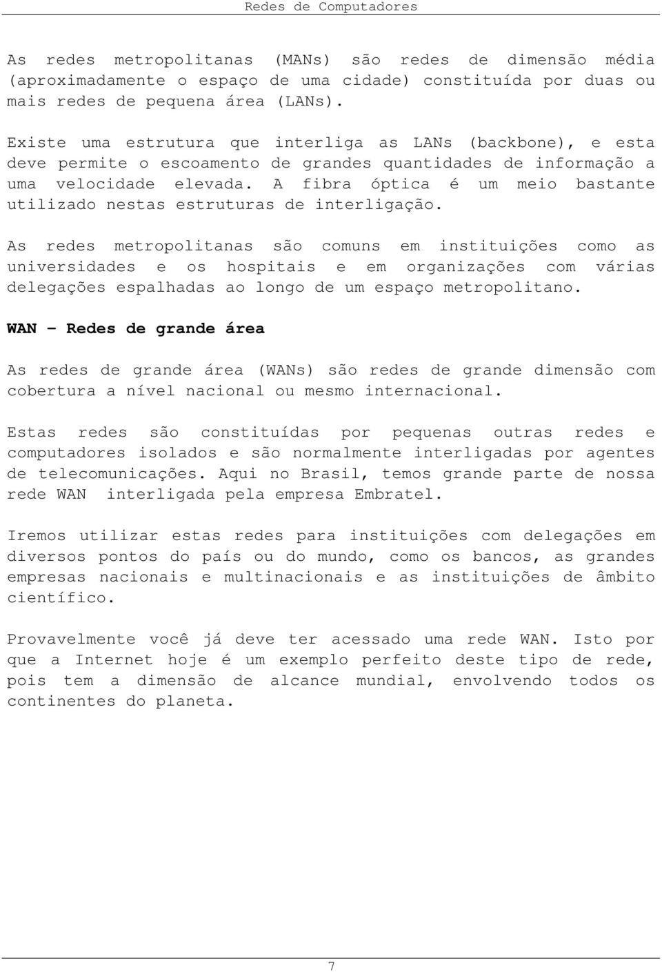 A fibra óptica é um meio bastante utilizado nestas estruturas de interligação.