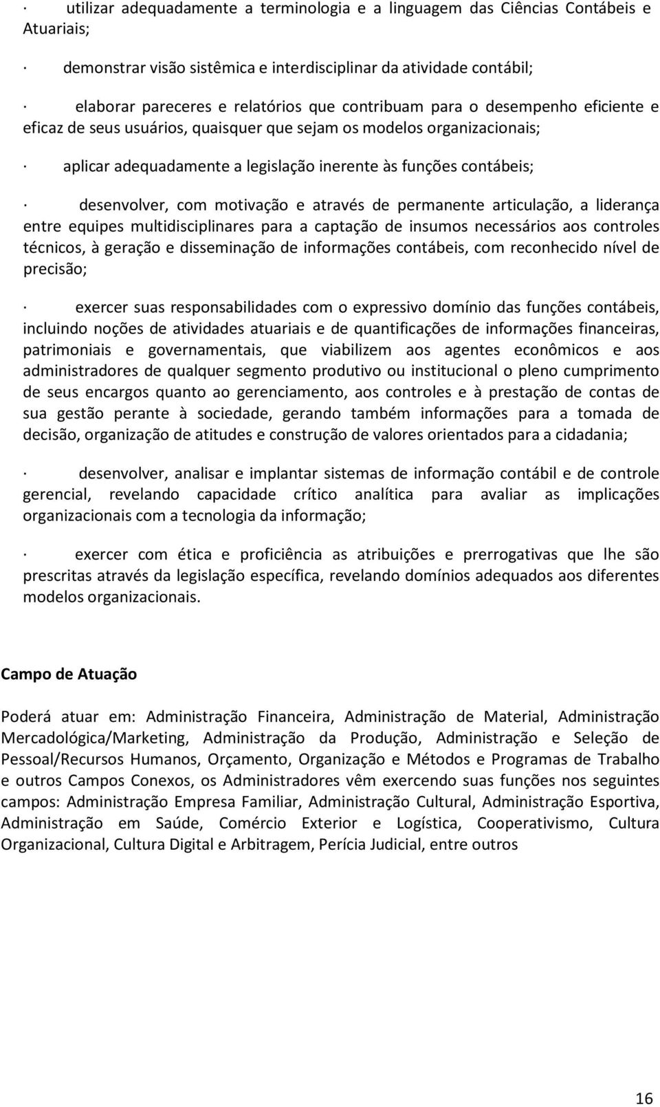 motivação e através de permanente articulação, a liderança entre equipes multidisciplinares para a captação de insumos necessários aos controles técnicos, à geração e disseminação de informações