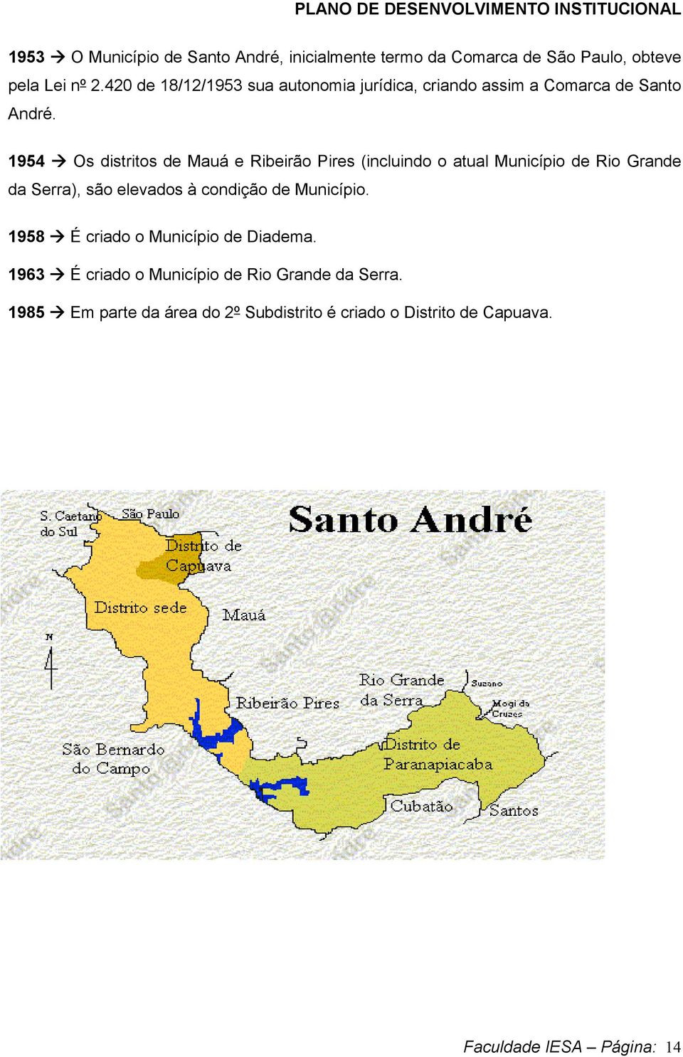 1954 Os distritos de Mauá e Ribeirão Pires (incluindo o atual Município de Rio Grande da Serra), são elevados à condição de