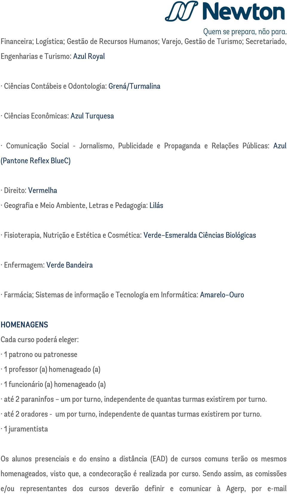 Fisioterapia, Nutrição e Estética e Cosmética: Verde Esmeralda Ciências Biológicas Enfermagem: Verde Bandeira Farmácia; Sistemas de informação e Tecnologia em Informática: Amarelo Ouro HOMENAGENS