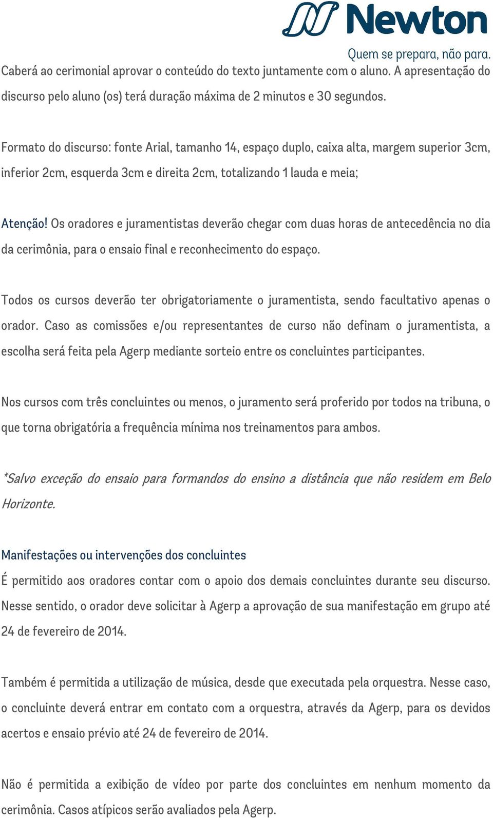 Os oradores e juramentistas deverão chegar com duas horas de antecedência no dia da cerimônia, para o ensaio final e reconhecimento do espaço.