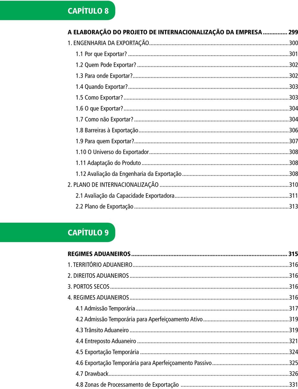 11 Adaptação do Produto...308 1.12 Avaliação da Engenharia da Exportação...308 2. PLANO DE INTERNACIONALIZAÇÃO...310 2.1 Avaliação da Capacidade Exportadora...311 2.2 Plano de Exportação.