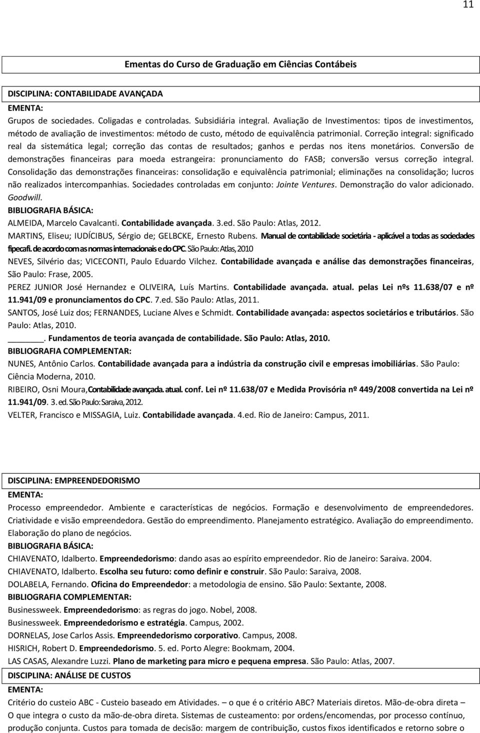 Correção integral: significado real da sistemática legal; correção das contas de resultados; ganhos e perdas nos itens monetários.