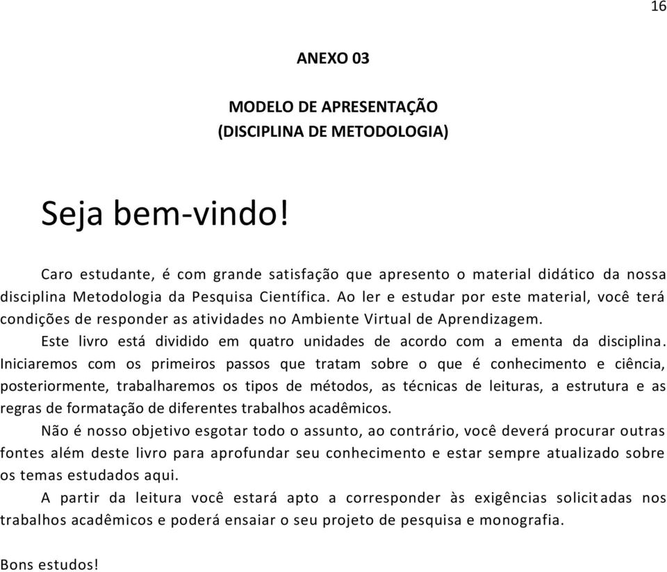 Ao ler e estudar por este material, você terá condições de responder as atividades no Ambiente Virtual de Aprendizagem.