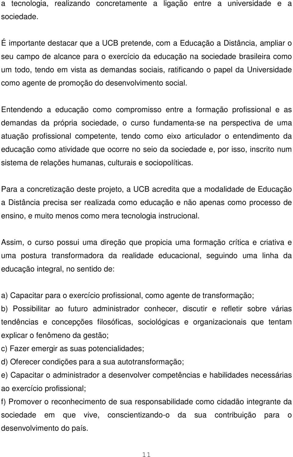 sociais, ratificando o papel da Universidade como agente de promoção do desenvolvimento social.