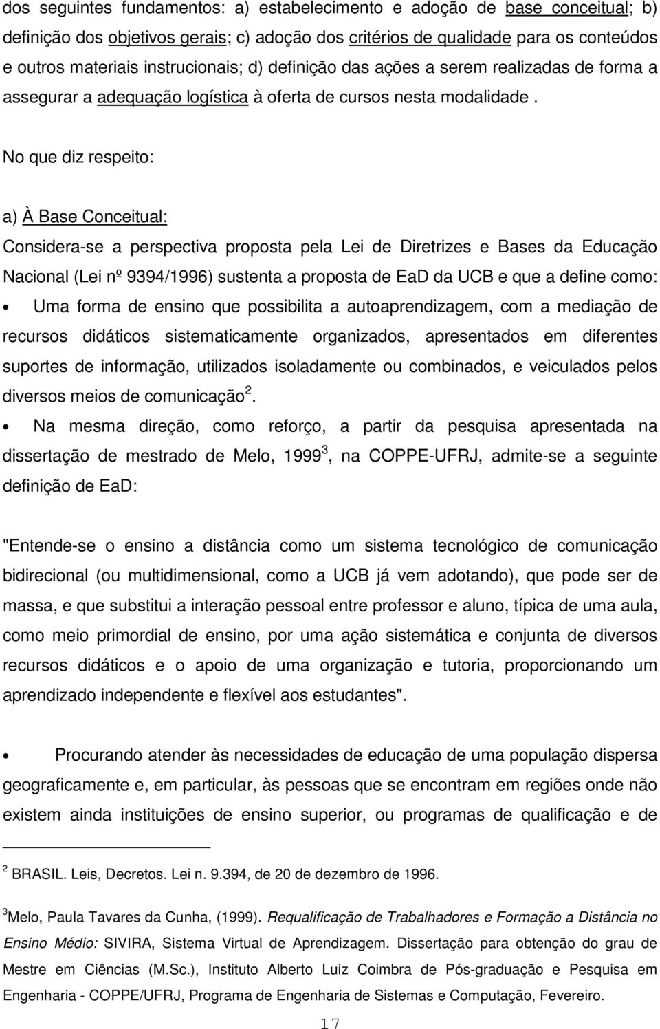 No que diz respeito: a) À Base Conceitual: Considera-se a perspectiva proposta pela Lei de Diretrizes e Bases da Educação Nacional (Lei nº 9394/1996) sustenta a proposta de EaD da UCB e que a define