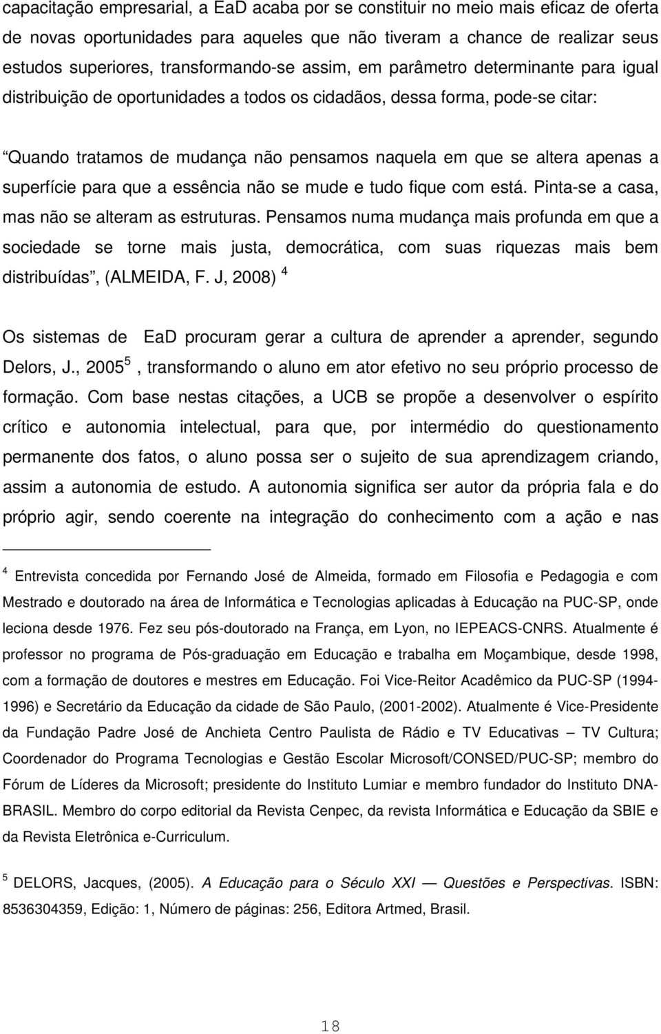 superfície para que a essência não se mude e tudo fique com está. Pinta-se a casa, mas não se alteram as estruturas.