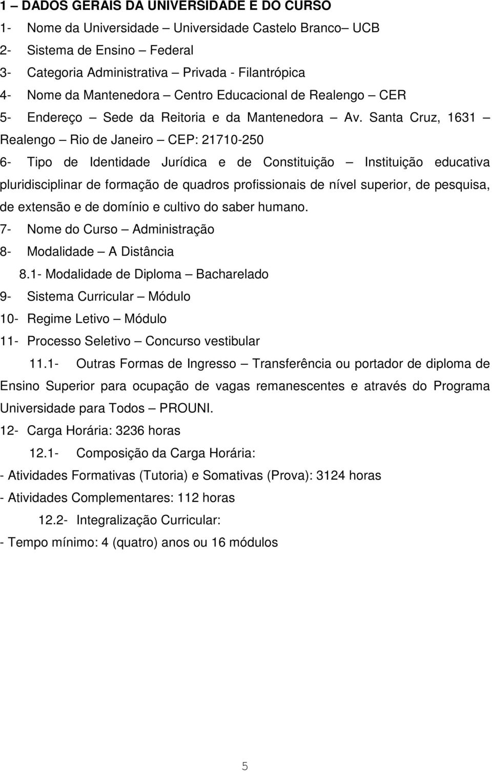 Santa Cruz, 1631 Realengo Rio de Janeiro CEP: 21710-250 6- Tipo de Identidade Jurídica e de Constituição Instituição educativa pluridisciplinar de formação de quadros profissionais de nível superior,