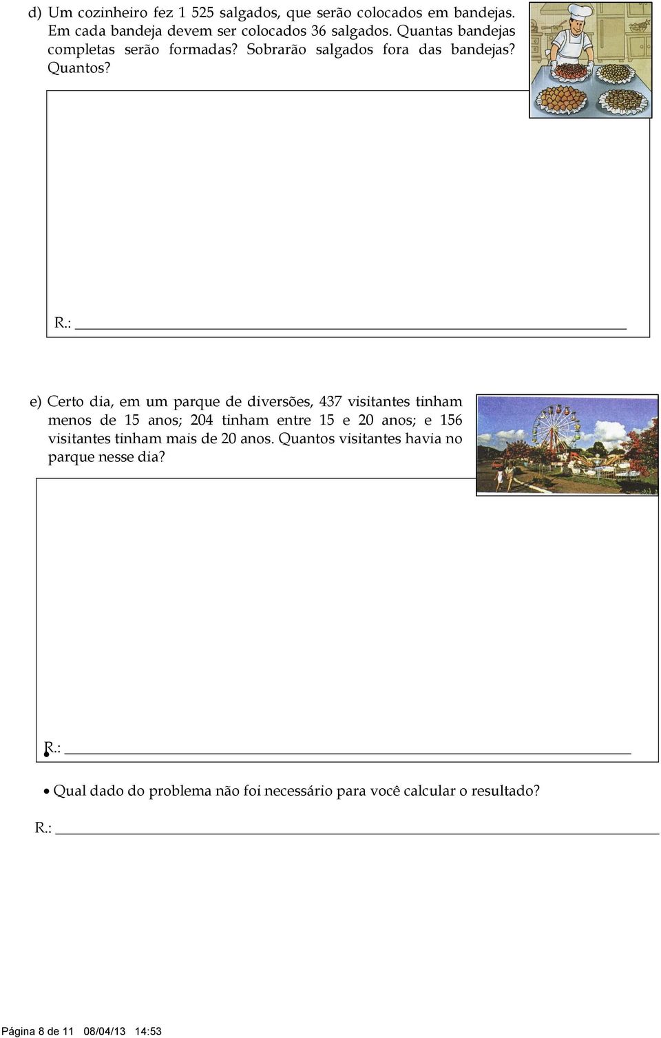 : e) Certo dia, em um parque de diversões, 437 visitantes tinham menos de 15 anos; 204 tinham entre 15 e 20 anos; e 156 visitantes