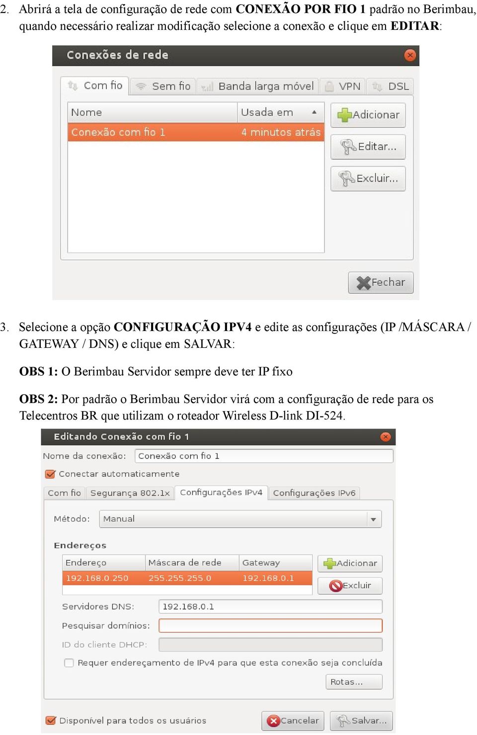 Selecione a opção CONFIGURAÇÃO IPV4 e edite as configurações (IP /MÁSCARA / GATEWAY / DNS) e clique em SALVAR: OBS