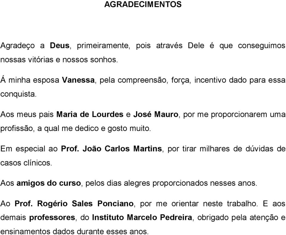 Aos meus pais Maria de Lourdes e José Mauro, por me proporcionarem uma profissão, a qual me dedico e gosto muito. Em especial ao Prof.