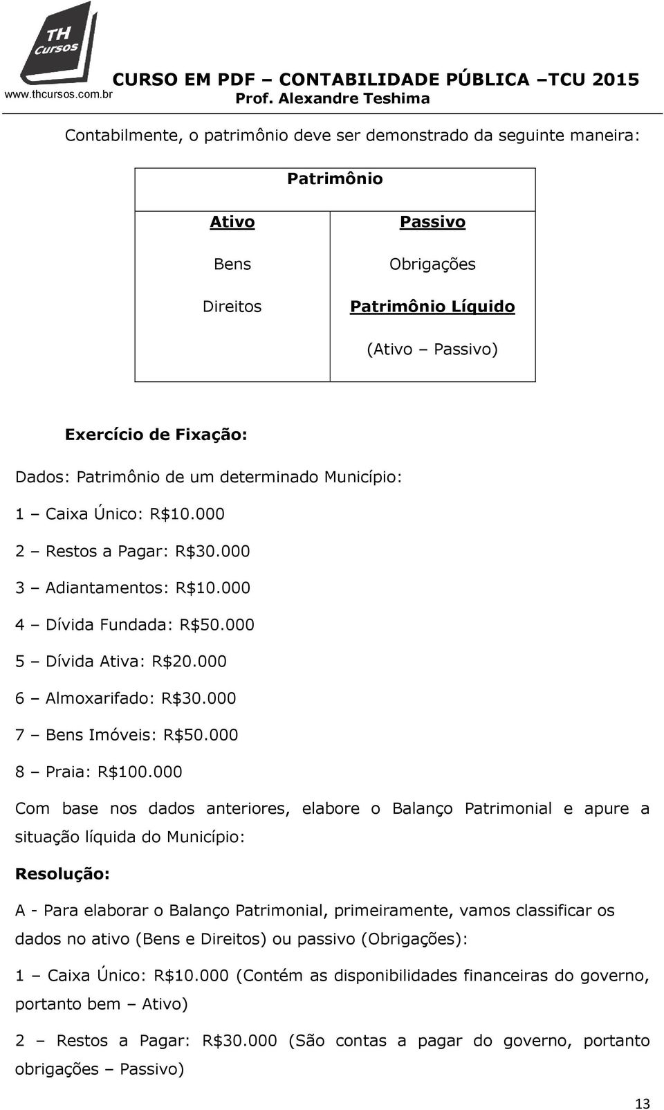 000 7 Bens Imóveis: R$50.000 8 Praia: R$100.