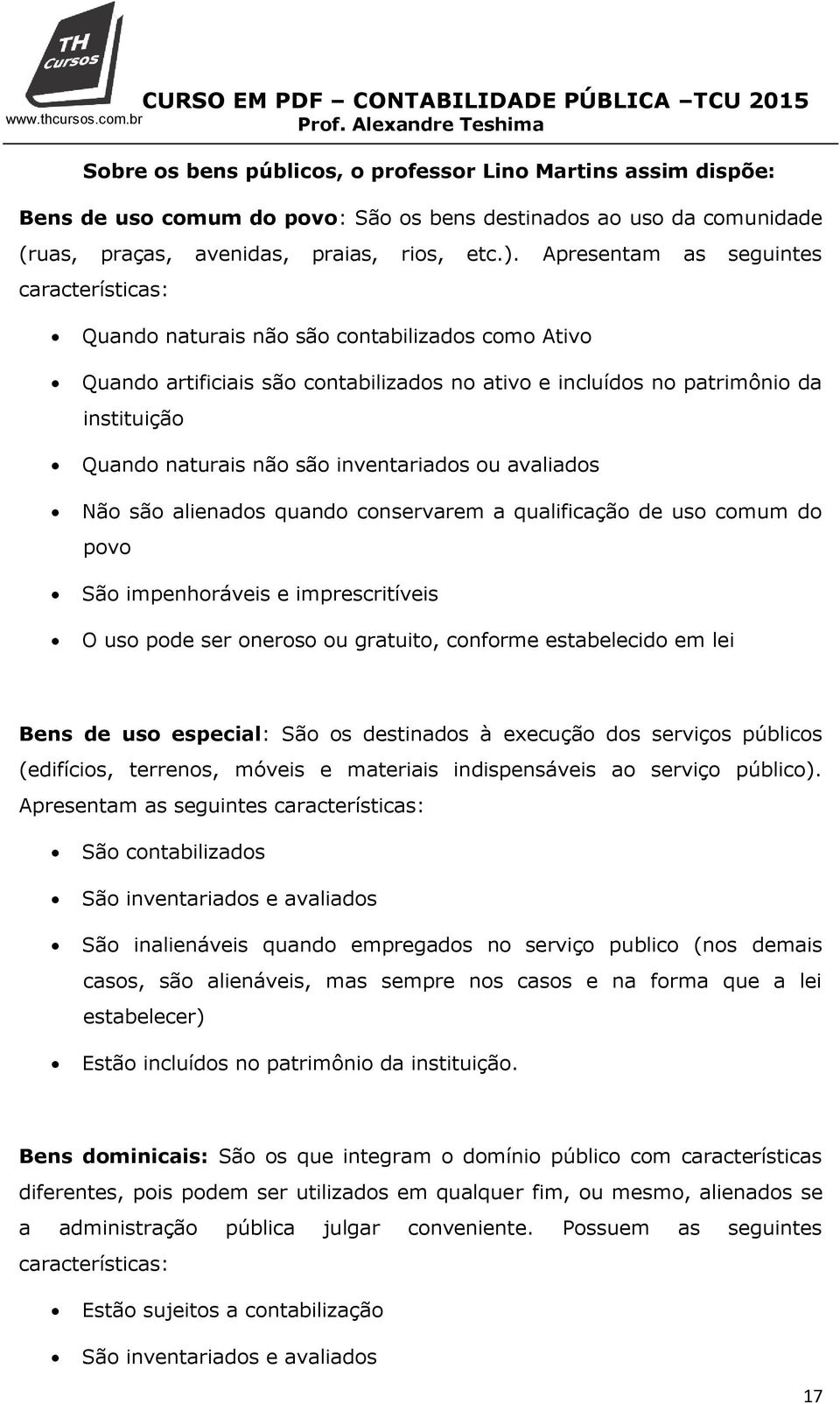 são inventariados ou avaliados Não são alienados quando conservarem a qualificação de uso comum do povo São impenhoráveis e imprescritíveis O uso pode ser oneroso ou gratuito, conforme estabelecido