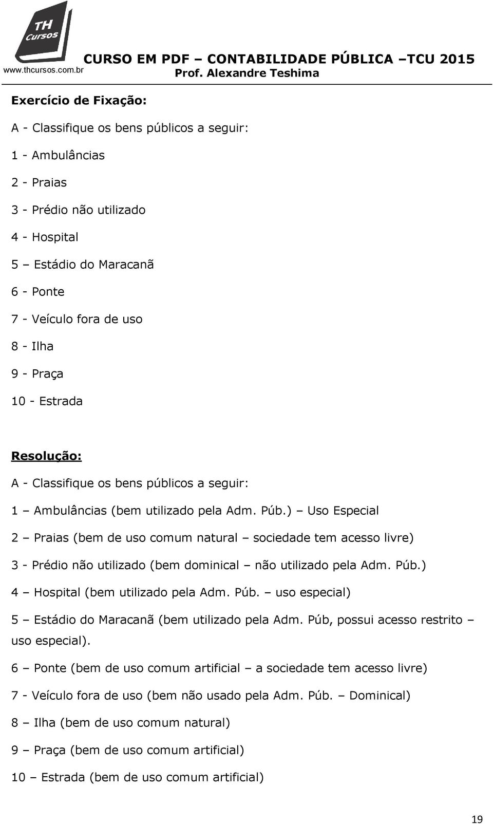 ) Uso Especial 2 Praias (bem de uso comum natural sociedade tem acesso livre) 3 - Prédio não utilizado (bem dominical não utilizado pela Adm. Púb.