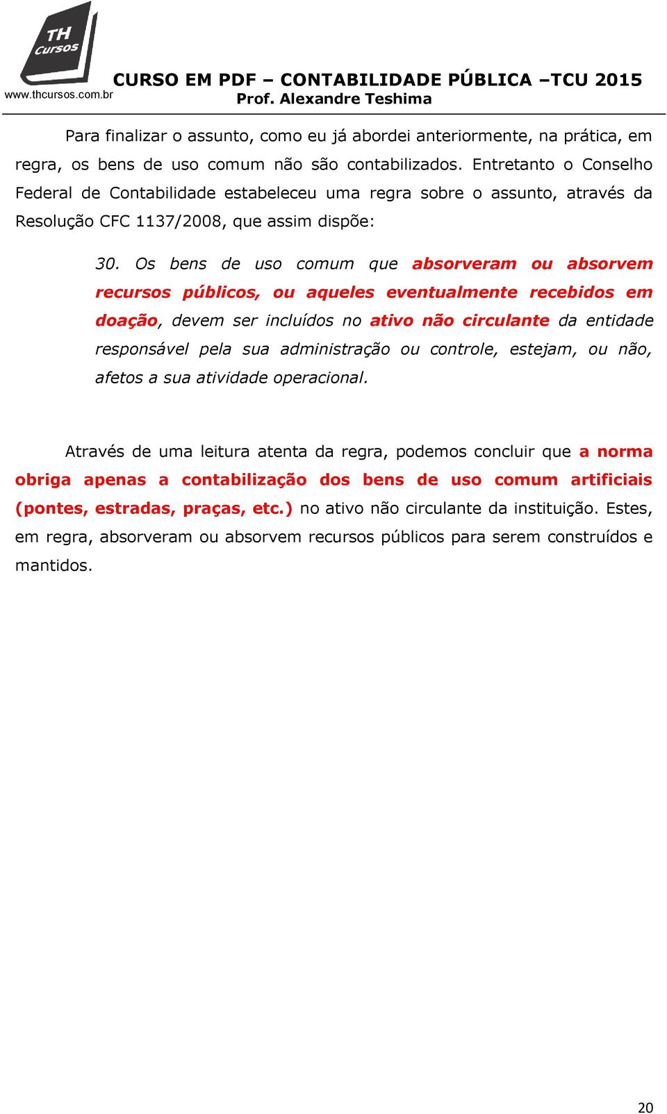 Os bens de uso comum que absorveram ou absorvem recursos públicos, ou aqueles eventualmente recebidos em doação, devem ser incluídos no ativo não circulante da entidade responsável pela sua