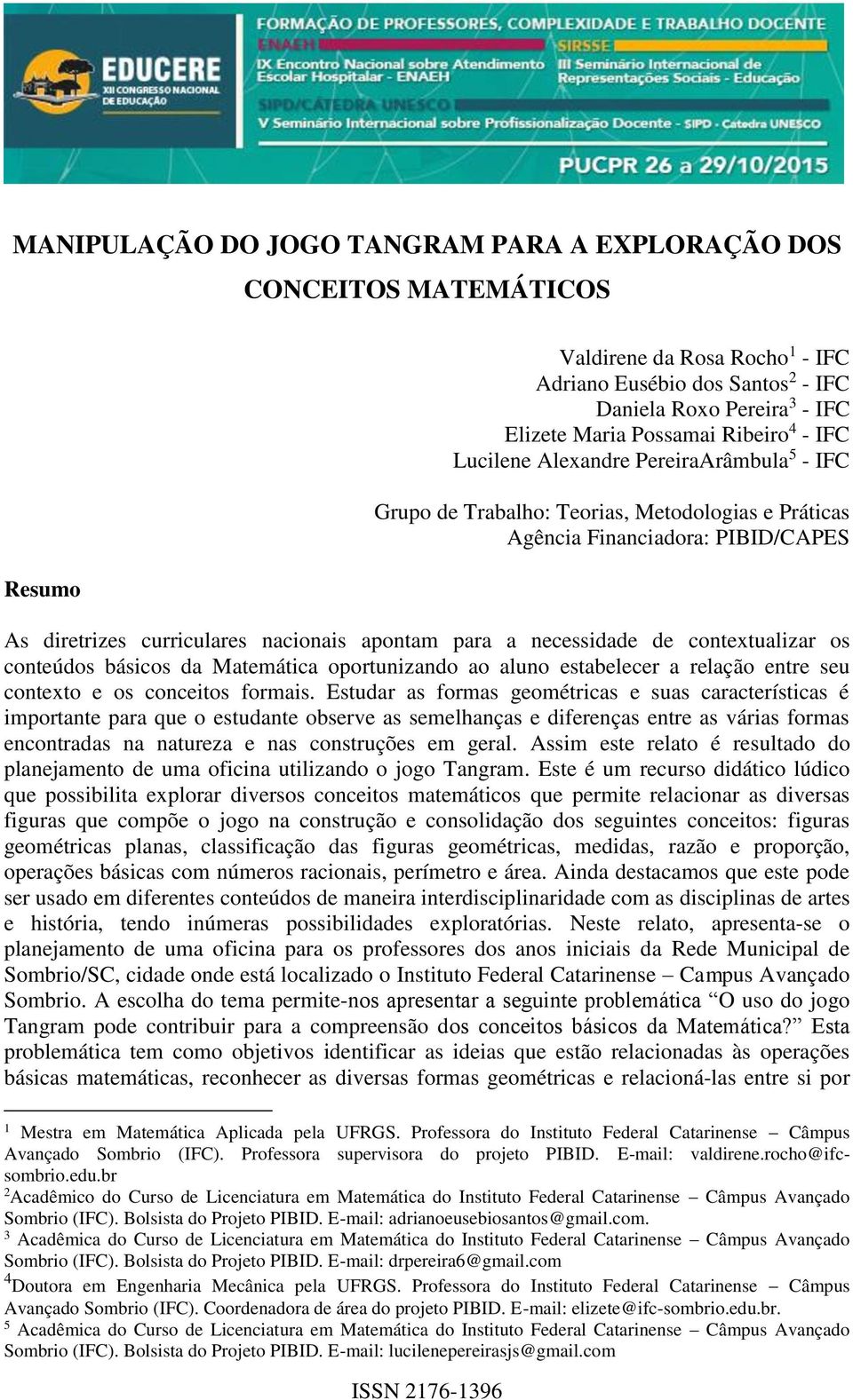 necessidade de contextualizar os conteúdos básicos da Matemática oportunizando ao aluno estabelecer a relação entre seu contexto e os conceitos formais.