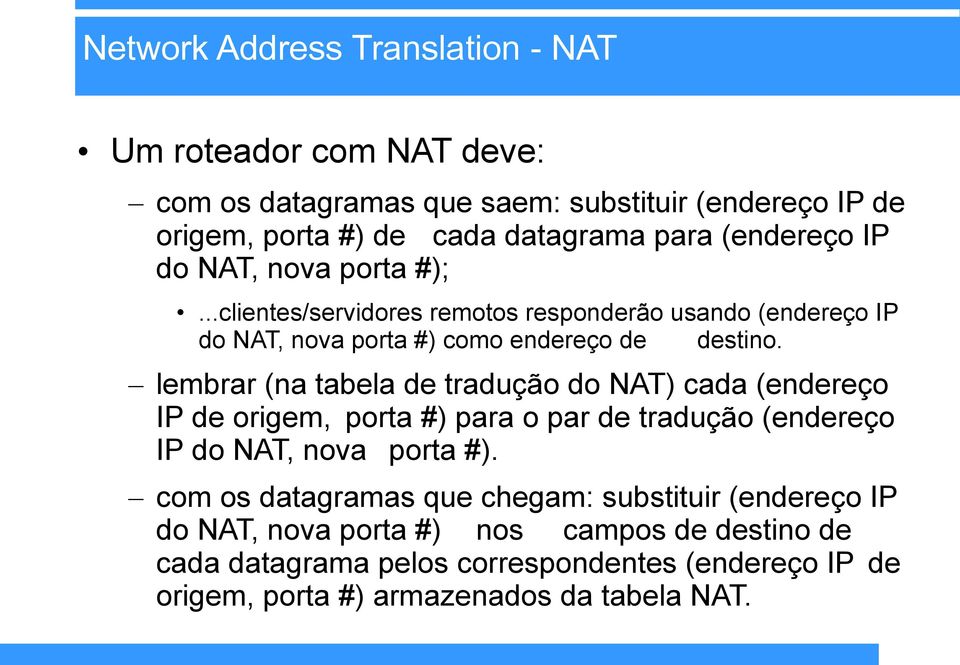 lembrar (na tabela de tradução do NAT) cada (endereço IP de origem, porta #) para o par de tradução (endereço IP do NAT, nova porta #).