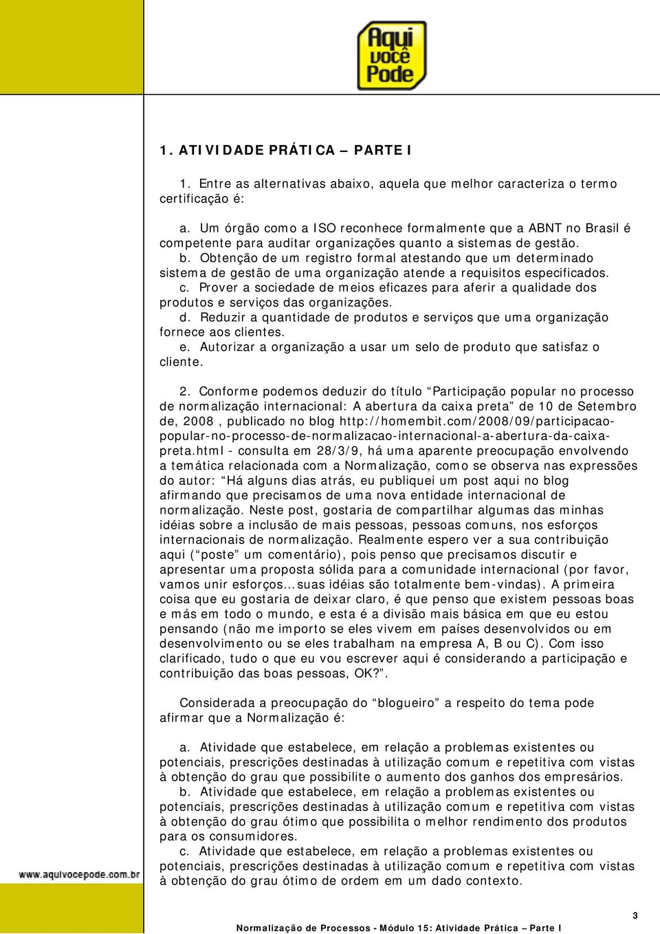 Obtenção de um registro formal atestando que um determinado sistema de gestão de uma organização atende a requisitos especificados. c.