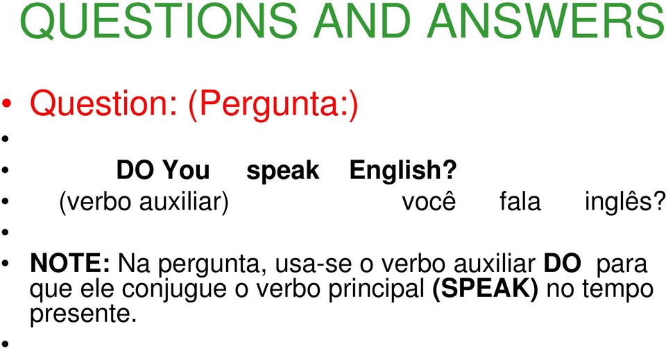 NOTE: Na pergunta, usa-se o verbo auxiliar DO