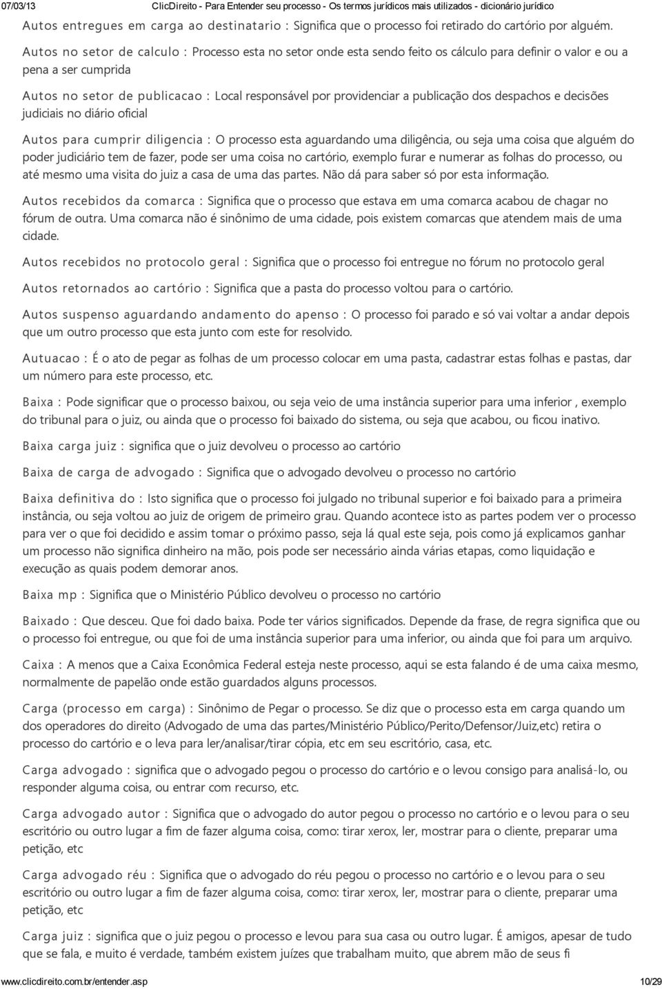 publicação dos despachos e decisões judiciais no diário oficial Autos para cumprir diligencia : O processo esta aguardando uma diligência, ou seja uma coisa que alguém do poder judiciário tem de