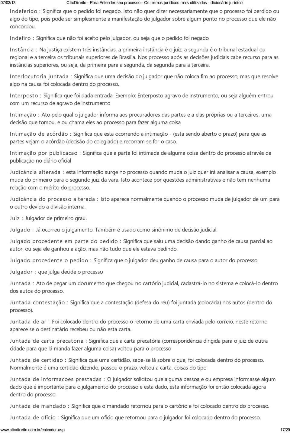 Indefiro : Significa que não foi aceito pelo julgador, ou seja que o pedido foi negado Instância : Na justiça existem três instâncias, a primeira instância é o juiz, a segunda é o tribunal estadual