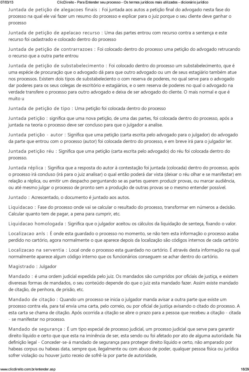 petição de contrarrazoes : Foi colocado dentro do processo uma petição do advogado retrucando o recurso que a outra parte entrou Juntada de petição de substabelecimento : Foi colocado dentro do