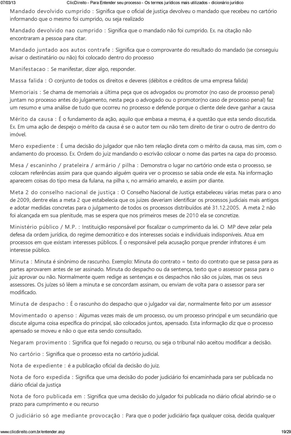 M andado juntado aos autos contrafe : Significa que o comprovante do resultado do mandado (se conseguiu avisar o destinatário ou não) foi colocado dentro do processo M anifestacao : Se manifestar,