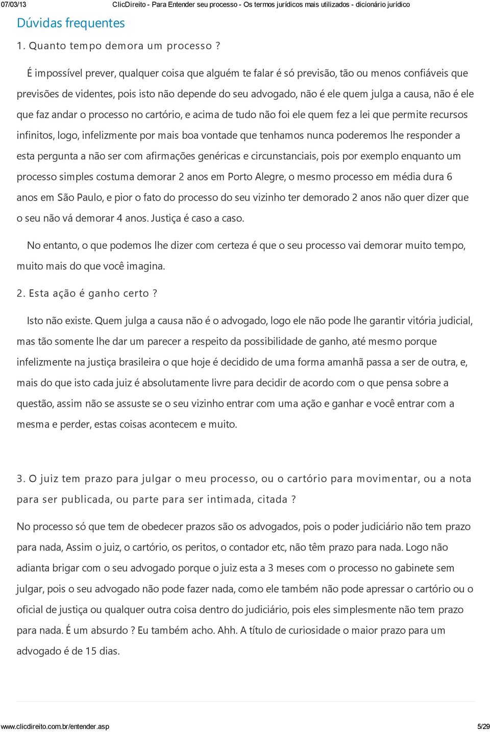 ele que faz andar o processo no cartório, e acima de tudo não foi ele quem fez a lei que permite recursos infinitos, logo, infelizmente por mais boa vontade que tenhamos nunca poderemos lhe responder